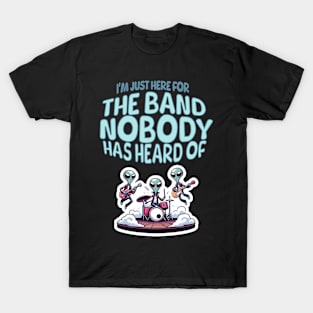 I'm just here for the Band Nobody has heard of / MUSIC FESTIVAL OUTFIT / Funny Music Festival Concert Humor T-Shirt